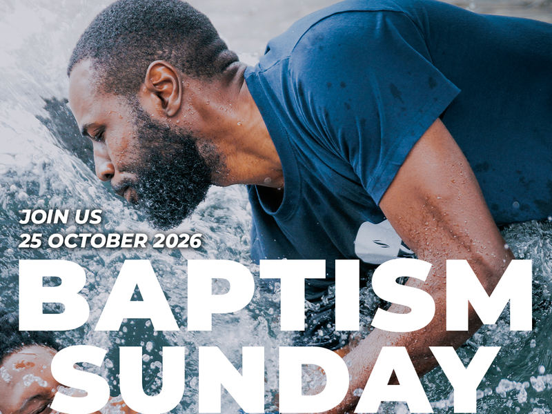 Baptism Sunday — Sunday 25 October 2026. Take the next step of obedience in water baptism, a public declaration of your faith in Jesus.